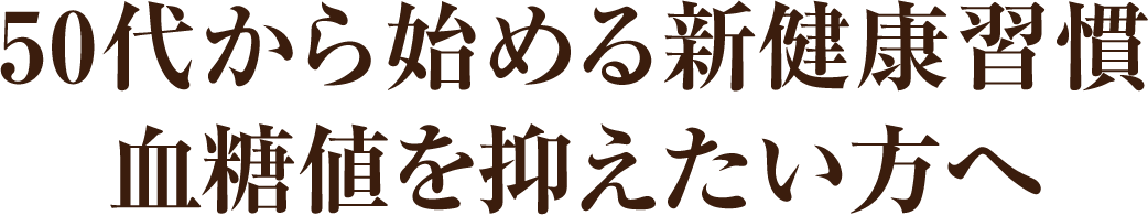 50代から始める新健康習慣血糖値を抑えたい方へ